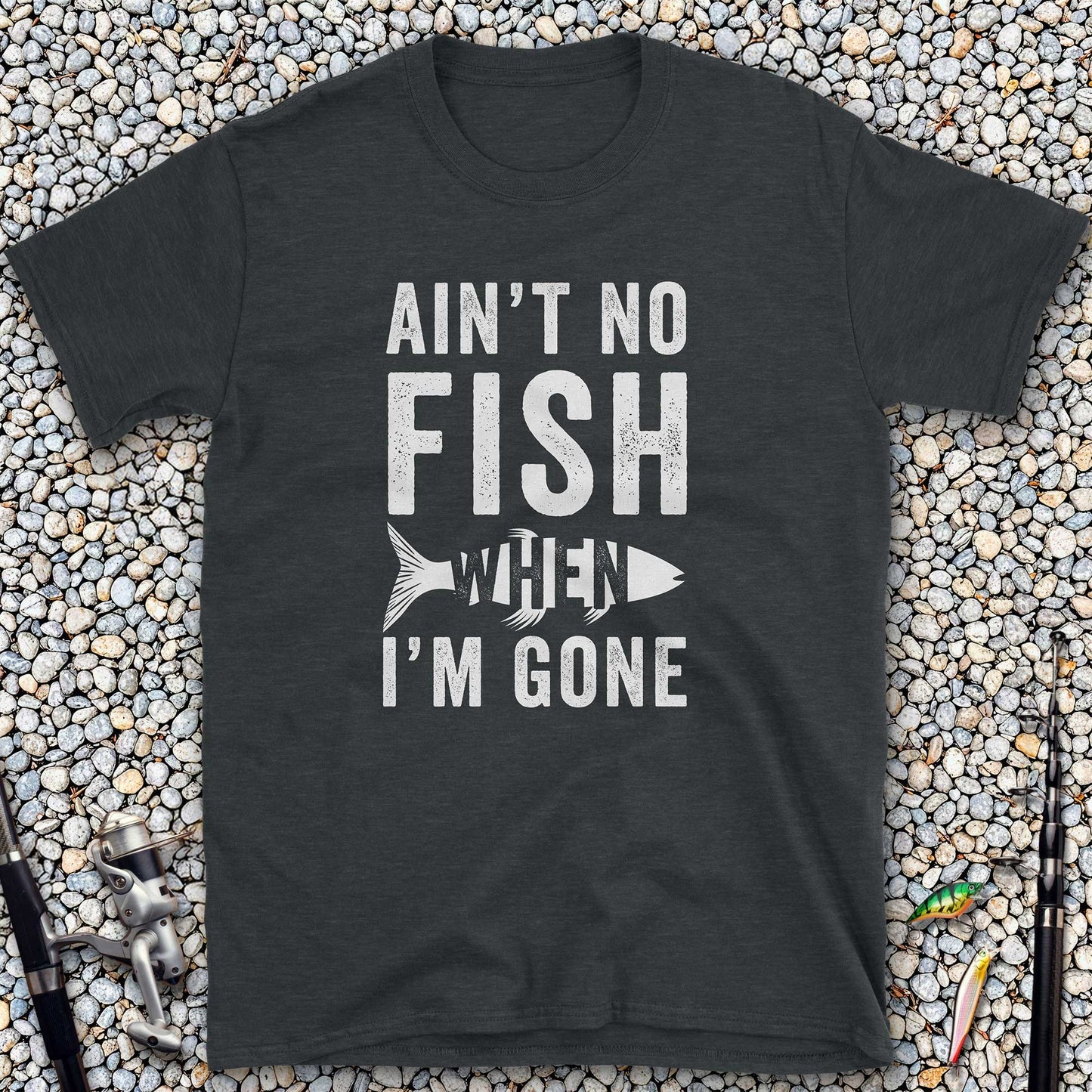 Ain't No Fish When I'm Gone T-Shirt