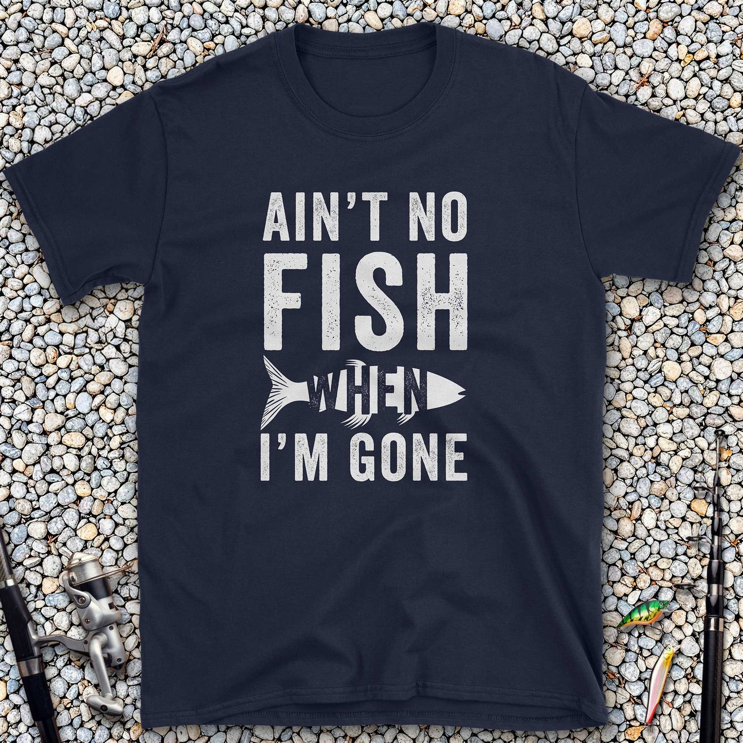Ain't No Fish When I'm Gone T-Shirt