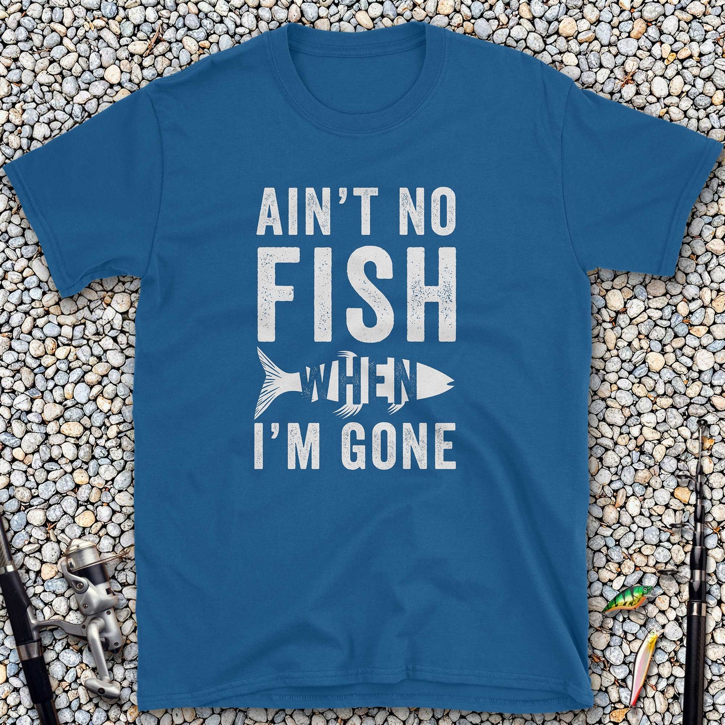 Ain't No Fish When I'm Gone T-Shirt