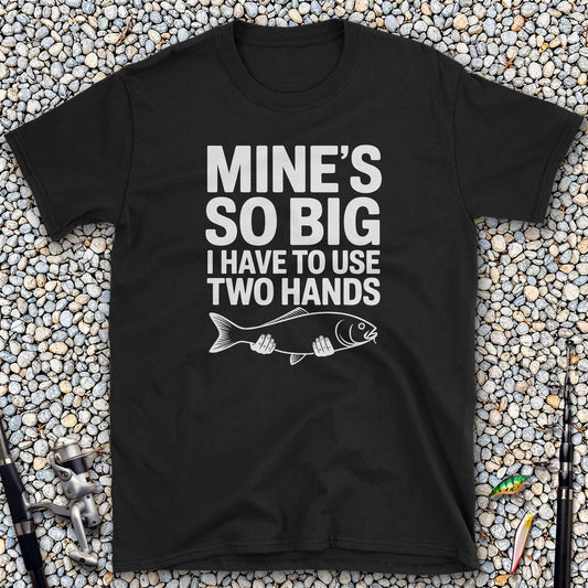 Mine's So Big I Have to Use Two Hands T-Shirt