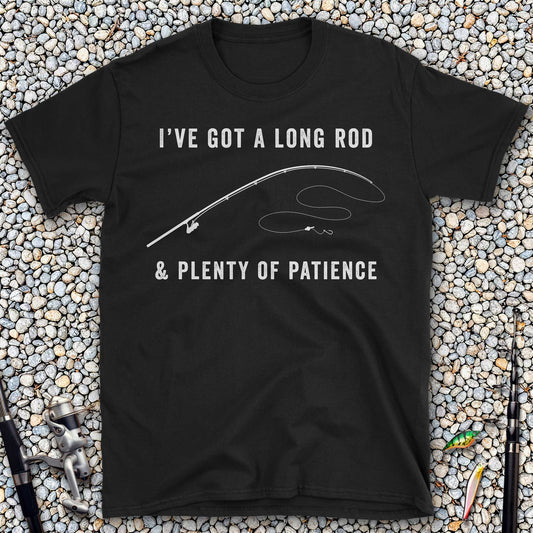 I've Got a Long Rod & Plenty of Patience T-Shirt