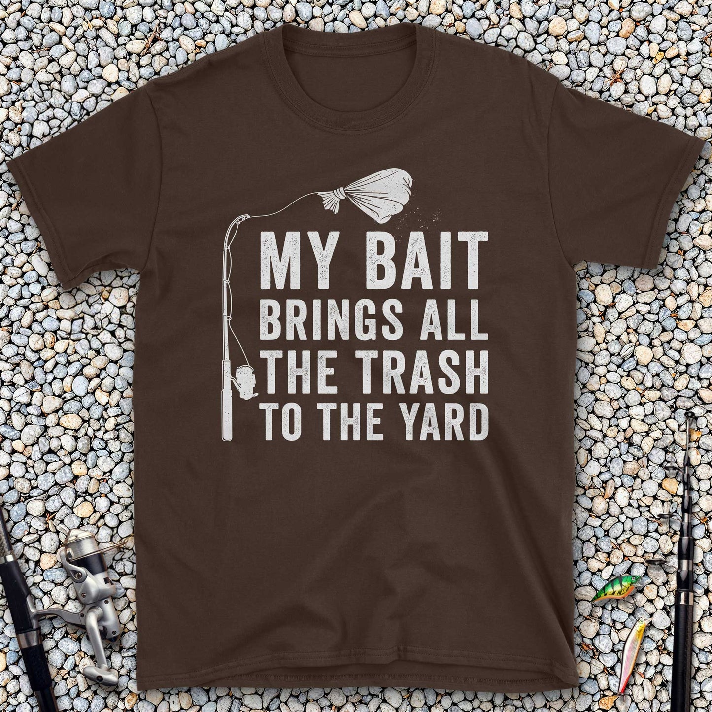 My Bait Brings All The Trash To The Yard T-Shirt