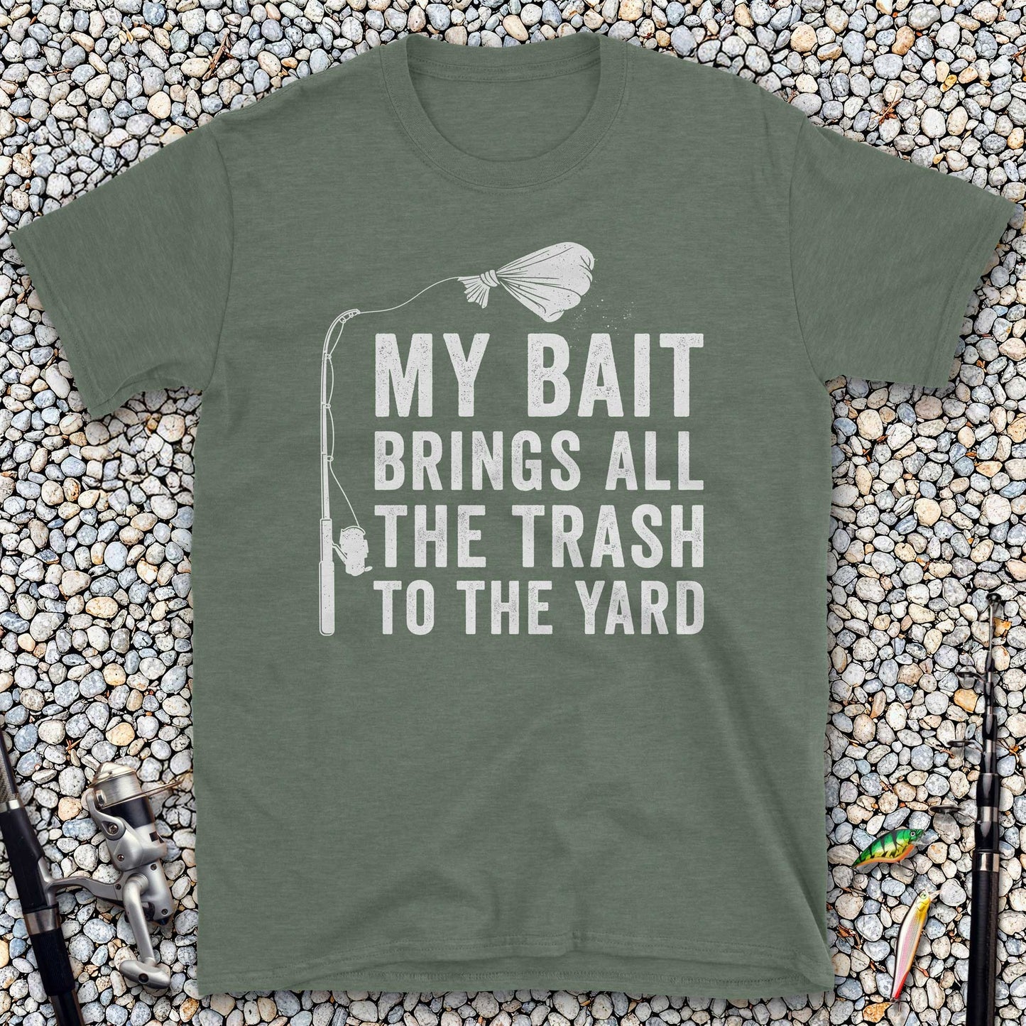 My Bait Brings All The Trash To The Yard T-Shirt