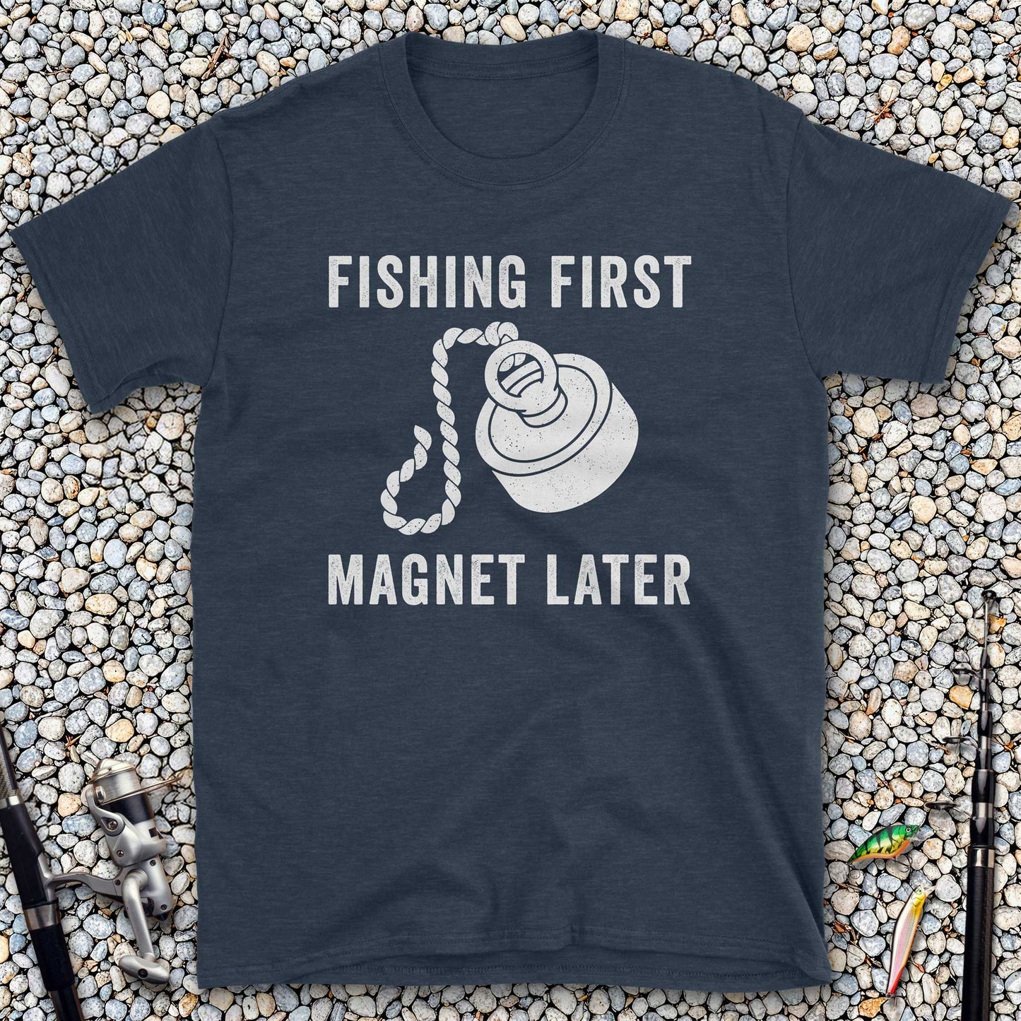 Fishing First Magnet Later T-Shirt