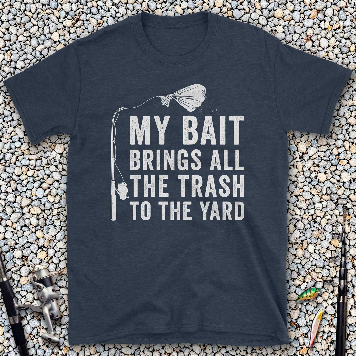My Bait Brings All The Trash To The Yard T-Shirt