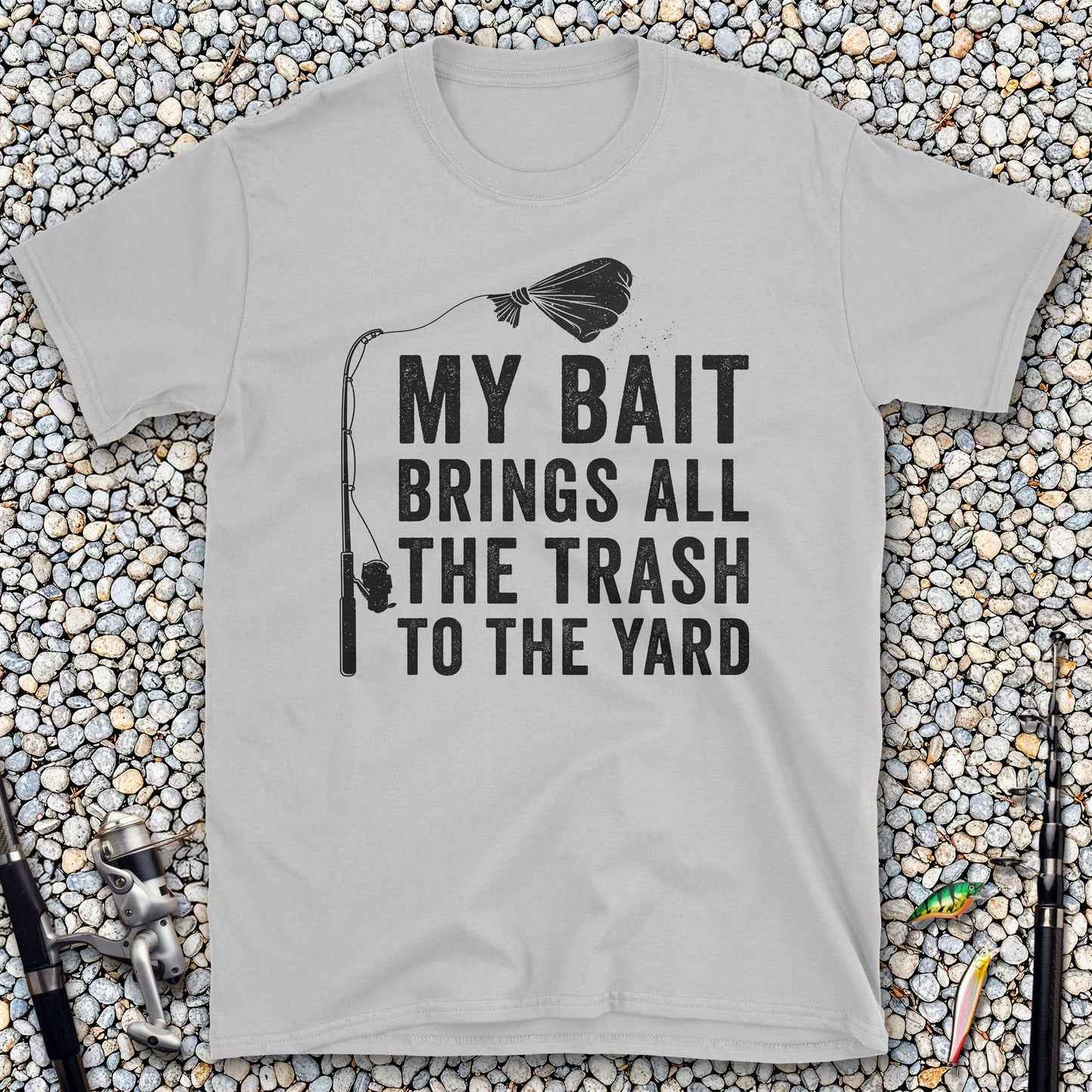 My Bait Brings All The Trash To The Yard T-Shirt