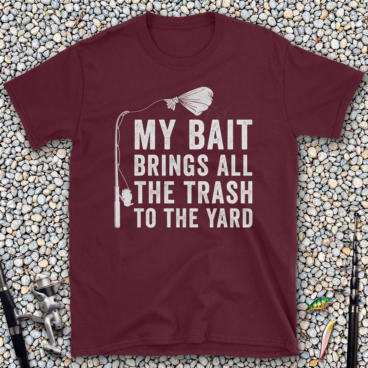 My Bait Brings All The Trash To The Yard T-Shirt