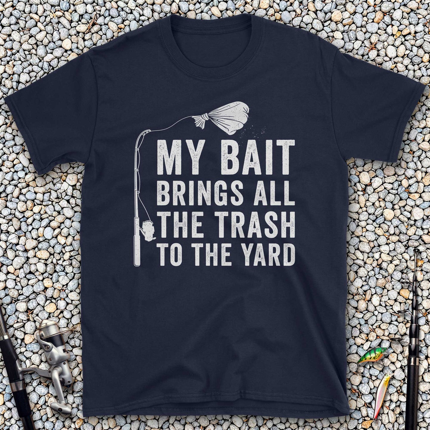 My Bait Brings All The Trash To The Yard T-Shirt
