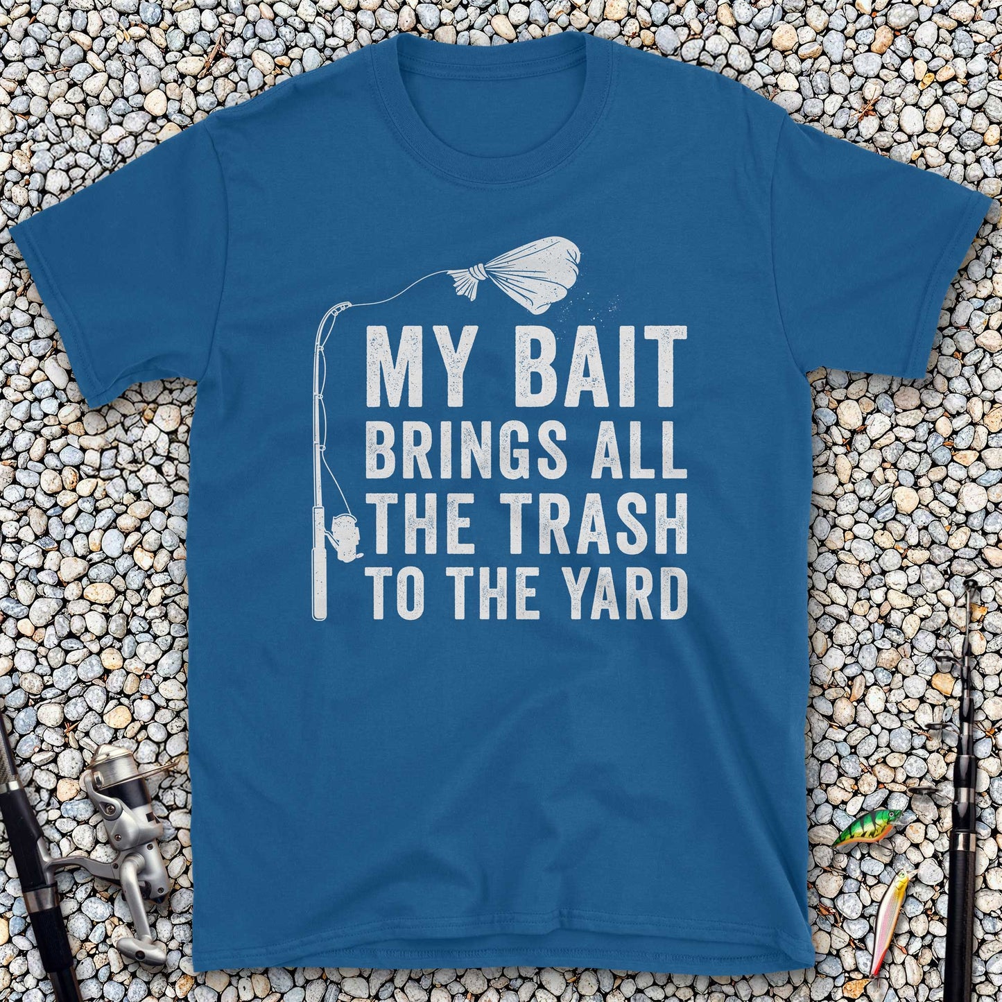 My Bait Brings All The Trash To The Yard T-Shirt