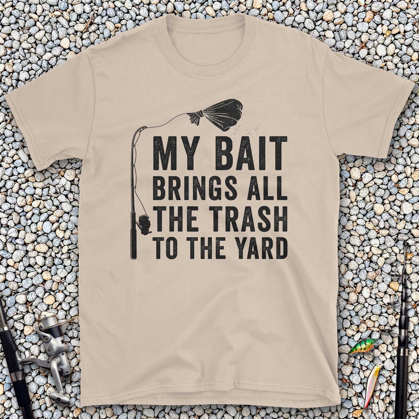 My Bait Brings All The Trash To The Yard T-Shirt